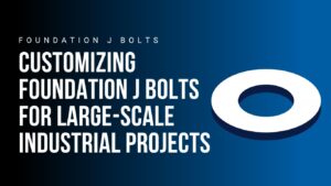 customizing-foundation-j-bolts-for-large-scale-industrial-projects