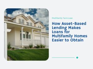 How Asset-Based Lending Makes Loans for Multifamily Homes Easier to Obtain