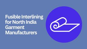 Fusible Interlining for North India Garment Manufacturers